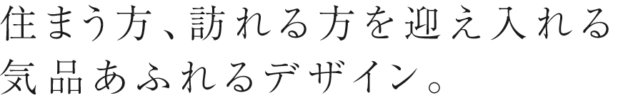 住まう方、訪れる方を迎え入れる気品あふれるデザイン。