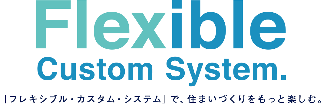 フレキシブル・カスタム・システムで、住まいづくりをもっと楽しむ