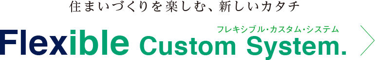 住まいづくりを楽しむ、新しいカタチ。フレキシブル・カスタム・システム